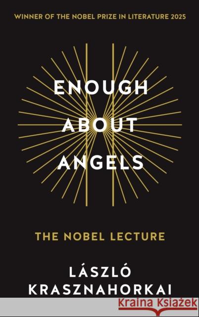 Enough About Angels: The Nobel Lecture Laszlo Krasznahorkai 9781806491070