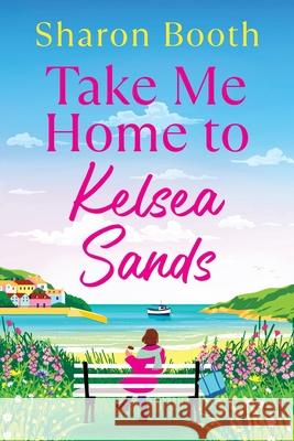 Take Me Home to Kelsea Sands Sharon Booth 9781806561353 Boldwood Books Ltd