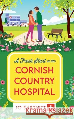 A Fresh Start at the Cornish Country Hospital Jo Bartlett 9781806561452 Boldwood Books Ltd