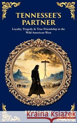 Tennessee's Partner: Loyalty, Tragedy & True Friendship in the Wild American West Bret Harte Tim Zengerink 9781806680337 Library of Alexandria