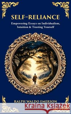 Self-Reliance: Empowering Essays on Individualism, Intuition & Trusting Yourself Ralph Waldo Emerson Tim Zengerink 9781806681204 Library of Alexandria