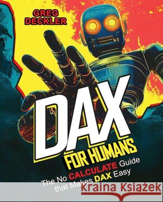 DAX for Humans: The no CALCULATE guide that makes DAX easy Greg Deckler 9781806699957 Packt Publishing