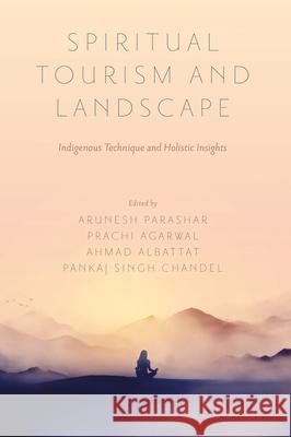 Spiritual Tourism and Landscape: Indigenous Technique and Holistic Insights Arunesh Parashar Prachi Agarwal Ahmad Albattat 9781806860180 Emerald Publishing Limited