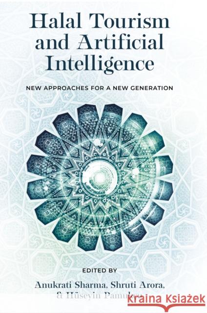 Halal Tourism and Artificial Intelligence: New Approaches for a New Generation Anukrati Sharma Shruti Arora H?seyin Pamuk?u 9781806861668 Emerald Publishing Limited