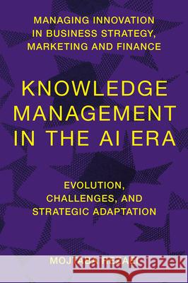 Knowledge Management in the AI Era: Evolution, Challenges, and Strategic Adaptation Mojtaba (Catholic University of the Sacred Heart, Italy) Rezaei 9781806862528 Emerald Publishing Limited