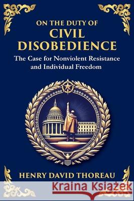 On the Duty of Civil Disobedience: The Moral Power of Resistance (Large Print Deluxe Edition For Easy Reading) Henry David Thoreau Tim Zengerink 9781806982837 Library of Alexandria