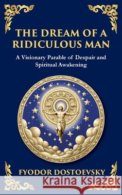 The Dream of a Ridiculous Man: A Profound Reflection on Life, Redemption, and the Search for Truth (Large Print Deluxe Hardcover Edition For Easy Read Fyodor M. Dostoevsky Tim Zengerink 9781806984732 Library of Alexandria
