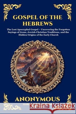 The Gospel of the Hebrews: A Lost Spiritual Classic (Large Print Deluxe Edition For Easy Reading) Anonymous, Zengerink, Tim 9781806986408 Library of Alexandria