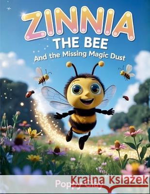 Zinnia the Bee and the Missing Magic Dust Poppy Clay 9781807000202 Poppy Clay