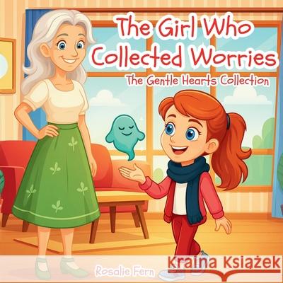 The Girl Who Collected Worries: The Gentle Hearts Collection Rosalie Fern 9781807000714