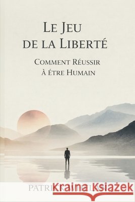 Le Jeu de la Liberté: Comment Réussir à Être Humain Whelan, Patrick 9781807009397