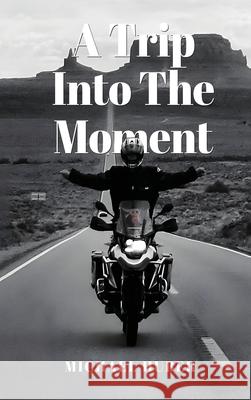 A Trip Into The Moment Michael Huber 9781807020200