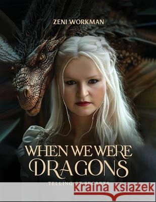 When We Were Dragons: Telling of Secrets Zeni Workman 9781807021344