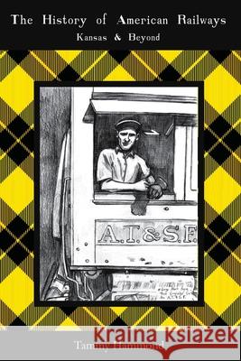 The History of American Railways: Kansas and Beyond Tammy Hammond 9781807025311