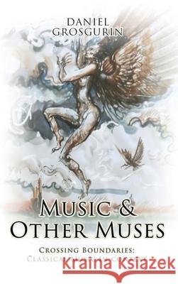 Music & Other Muses: Crossing Boundaries Classical Music in Context Daniel Grosgurin 9781807025533 Panda Publishing Agency UK