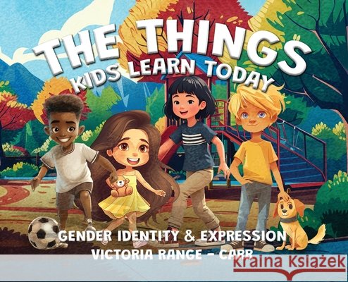 The Things Kids Learn Today: Gender Identity & Expression Victoria Range-Carr 9781807026554