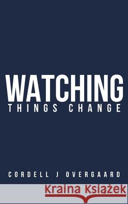 Watching Things Change Cordell J. Overgaard 9781807040567 Ashwood Book Publishers
