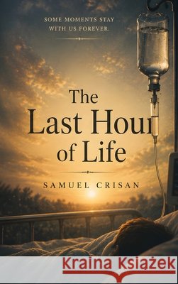 The Last Hours Of Life Samuel Crisan 9781807046491