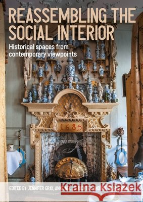 Reassembling the Social Interior: Historical Spaces from Contemporary Viewpoints McCormack, Helen, Gray, Jennifer, Richter, Anne Nellis 9781807072773