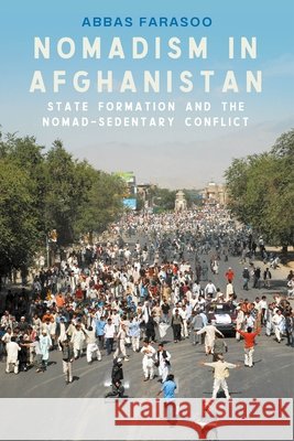 Nomadism in Afghanistan: State Formation and the Nomad-Sedentary Conflict Farasoo, Abbas 9781807075330 Manchester University Press