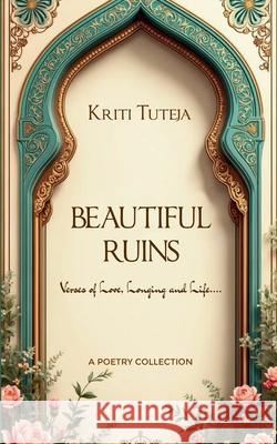 Beautiful Ruins Verses of Love, Longing and Life.... Kriti Tuteja 9781807150280