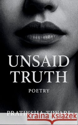 Unsaid Truth When silence speak Pratiksha Tiwari 9781807153014