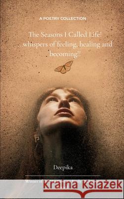 The Seasons I Called Life!! Deepika 9781807153069