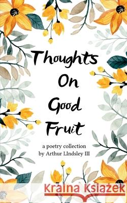 Thoughts on Good Fruit Fruits of The Spirit vs Desires of The Flesh Arthur, III Lindsley 9781807153298