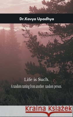 Life is such. A random ranting from another random person. Kavya Upadhya 9781807155230