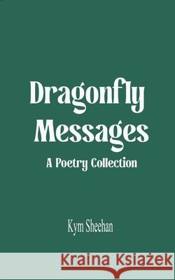 Dragonfly Messages A Poetry Collection Kym Sheehan 9781807155728 Bookleaf Publishing