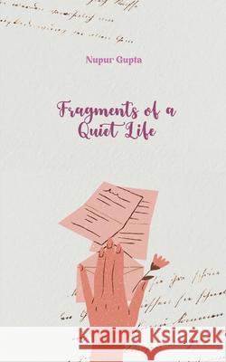 Fragments of a Quiet Life Nupur Gupta 9781807156664