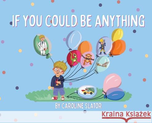 If You Could Be Anything Caroline Slator 9781807190071 London Book Publishers