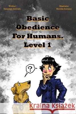 Basic Obedience For Humans: Level 1 Valentina Arevalo 9781807190491