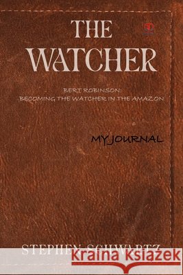 The Watcher: Bert Robinson: Becoming the Watcher in the Amazon Stephen Schwartz 9781807210243