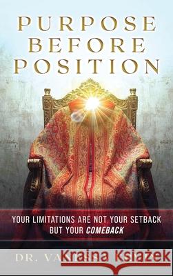 Purpose Before Position: Your Limitations Are Not Your Setback But Your Comeback Vanessa Ervin 9781807211103