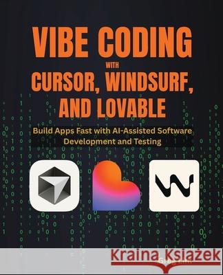 Vibe Coding with Cursor, Windsurf, and Lovable: Build Apps Fast with AI-Assisted Software Development and Testing Greg Lim 9781807301637