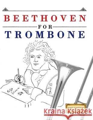 Beethoven for Trombone: 10 Easy Themes for Trombone Beginner Book E. C. Masterworks 9781807560126 E. C. Masterworks