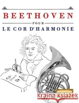 Beethoven pour le Cor d'harmonie: 10 pi?ces faciles pour le Cor d'harmonie d?butant livre E. C. Masterworks 9781807560430 E. C. Masterworks