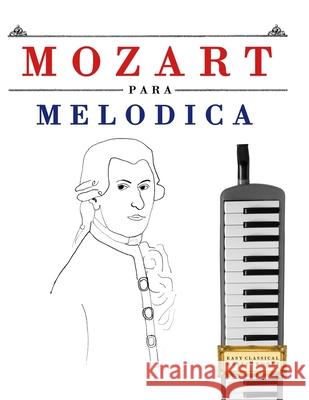 Mozart para Mel?dica: 10 Piezas F?ciles para Mel?dica Libro para Principiantes E. C. Masterworks 9781807561703 E. C. Masterworks
