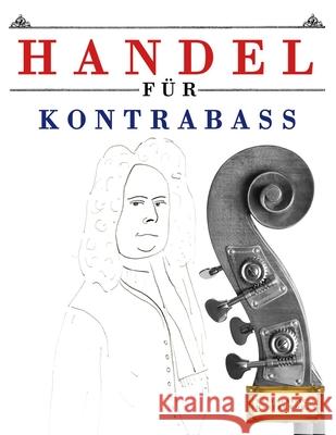 Handel f?r Kontrabass: 10 Leichte St?cke f?r Kontrabass Anf?nger Buch E. C. Masterworks 9781807564551 E. C. Masterworks