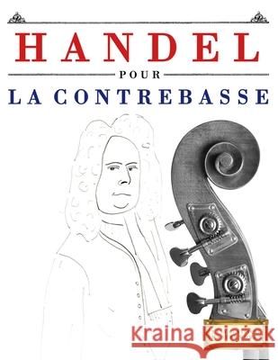 Handel pour la Contrebasse: 10 pi?ces faciles pour la Contrebasse d?butant livre E. C. Masterworks 9781807564735 E. C. Masterworks