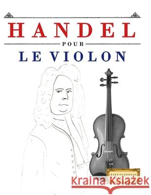 Handel pour le Violon: 10 pi?ces faciles pour le Violon d?butant livre E. C. Masterworks 9781807564841 E. C. Masterworks
