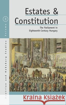 Estates and Constitution: The Parliament in Eighteenth-Century Hungary Istvan M. Szijarto 9781807581435 Berghahn Books
