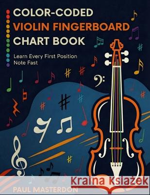 Color-Coded Violin Fingerboard Chart Book - Learn Every Note on the Violin Fast (First Position Notes)) Paul Masterdon 9781807660093 Cosmic Jive Publishing