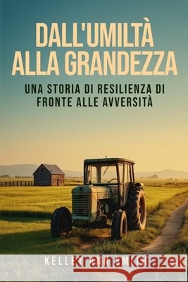 Dall'Umilt? alla Grandezza: Una Storia di Resilienza di Fronte alle Avversit? Kelley Ann Smith 9781808402241 Panda Publishing Agency