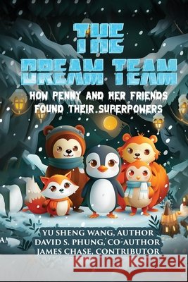 The Dream Team: How Penny and Her Friends Found Their Superpowers David S. Phung Yu Sheng Wang James Chase 9781808402272