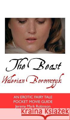 The Beast: Walerian Borowczyk: An Erotic Fairy Tale Jeremy Mark Robinson 9781816718556