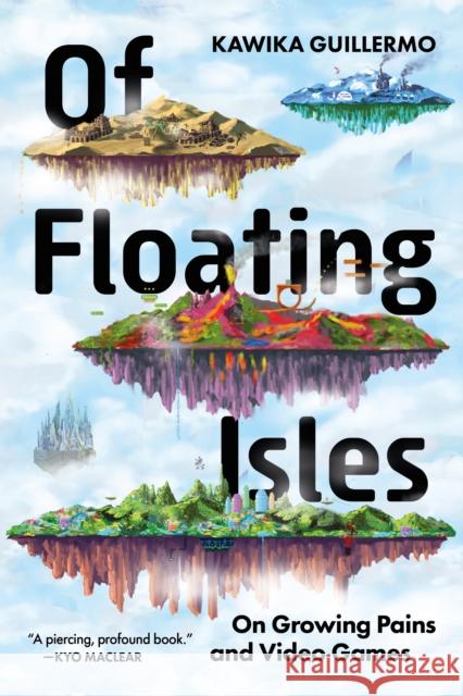 Of Floating Isles: On Growing Pains and Video Games Kawika Guillermo 9781834050065 Arsenal Pulp Press