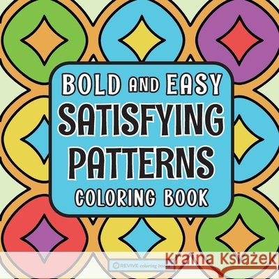 Bold & Easy Satisfying Patterns Coloring Book: Comfy & Fun Large Print Pattern Stress Relief Coloring Revive Coloring Books 9781834121871