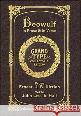 Large Print - Beowulf in Prose & in Verse - Grand Type Collector's Edition - Matte Hardcover with Dust Jacket: Kirtlan (Prose) & Hall (Verse) Anonymous                                Ernest J. B. Kirtlan John Lesslie Hall 9781834122533